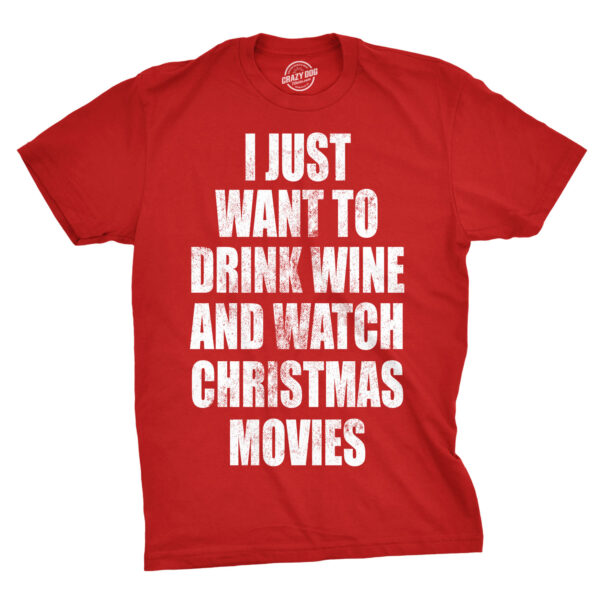Mens I Just Want To Drink Wine And Watch Christmas Movies Tshirt