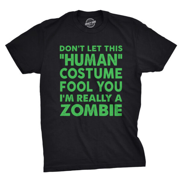 Mens Don�t Let This Human Costume Fool You Im Really A Zombie Tshirt